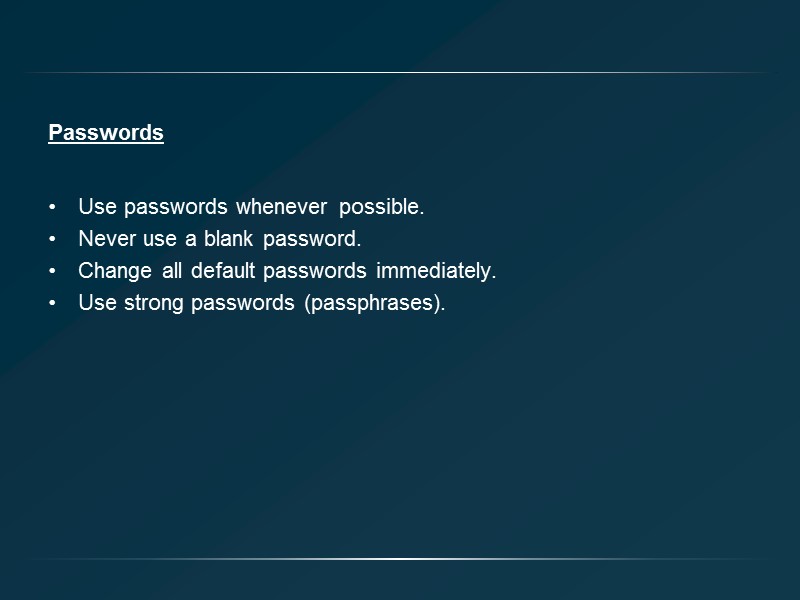 Passwords Use passwords whenever possible. Never use a blank password. Change all default passwords